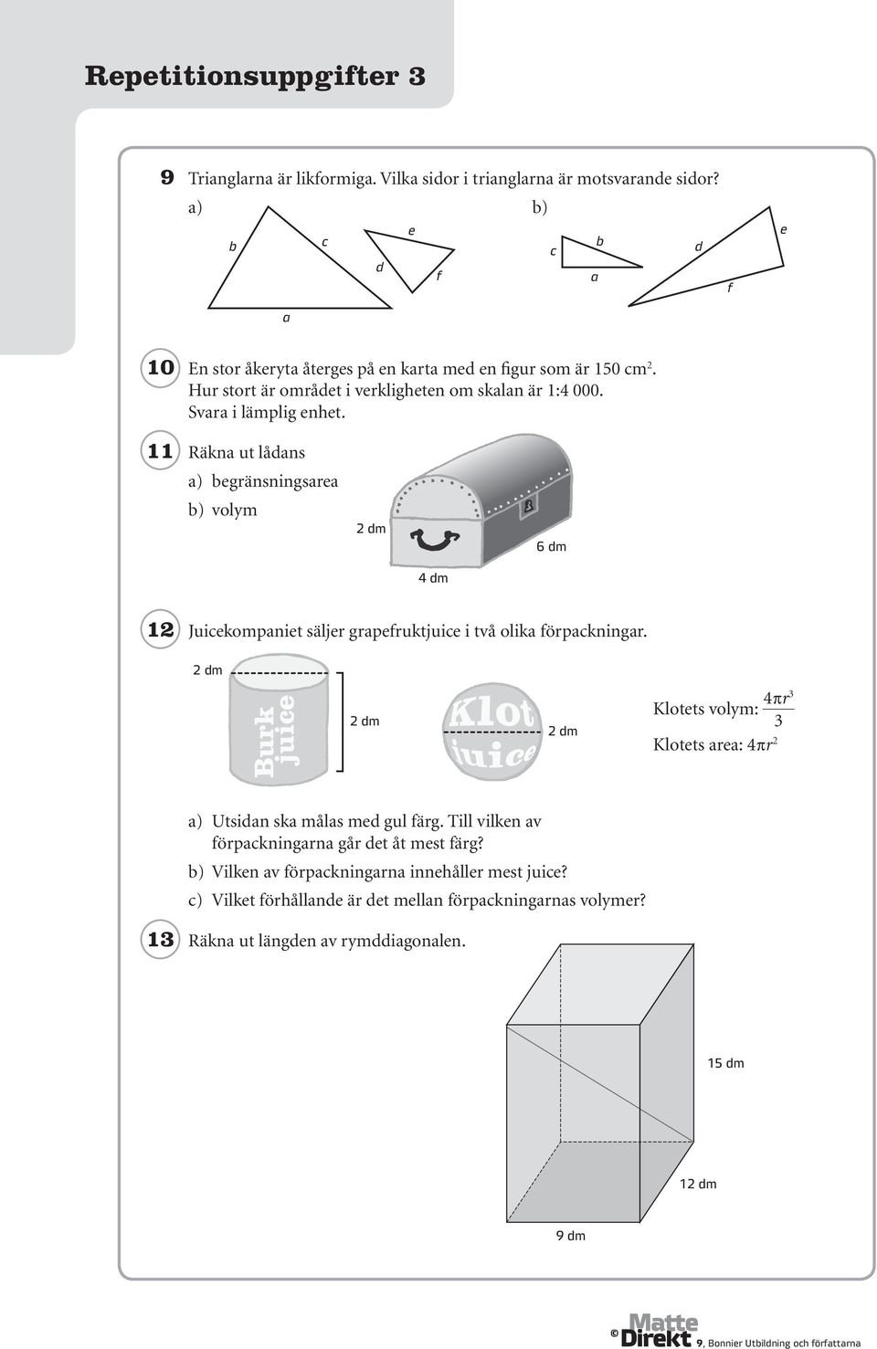 11 Räkna ut lådans a) begränsningsarea b) volym 2 dm 6 dm 4 dm 12 Juicekompaniet säljer grapefruktjuice i två olika förpackningar.