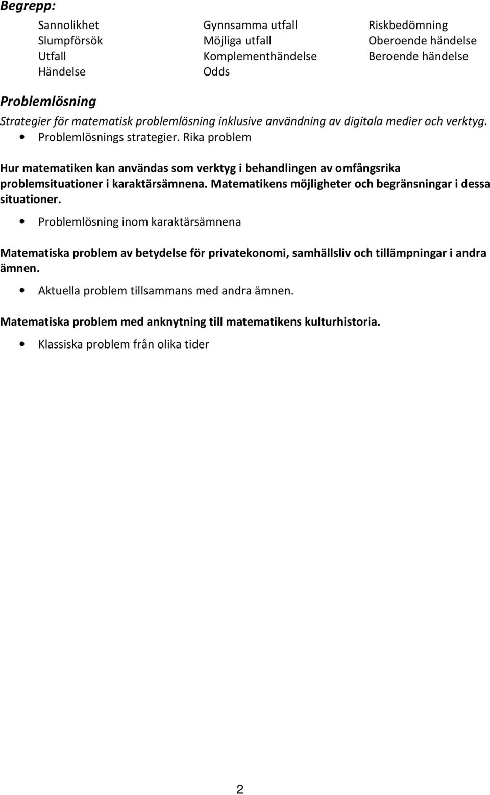 Rika problem Hur matematiken kan användas som verktyg i behandlingen av omfångsrika problemsituationer i karaktärsämnena. Matematikens möjligheter och begränsningar i dessa situationer.