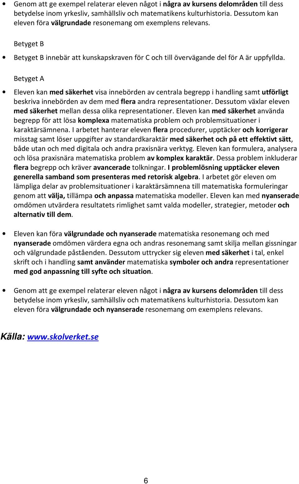 Betyget A Eleven kan med säkerhet visa innebörden av centrala begrepp i handling samt utförligt beskriva innebörden av dem med flera andra representationer.