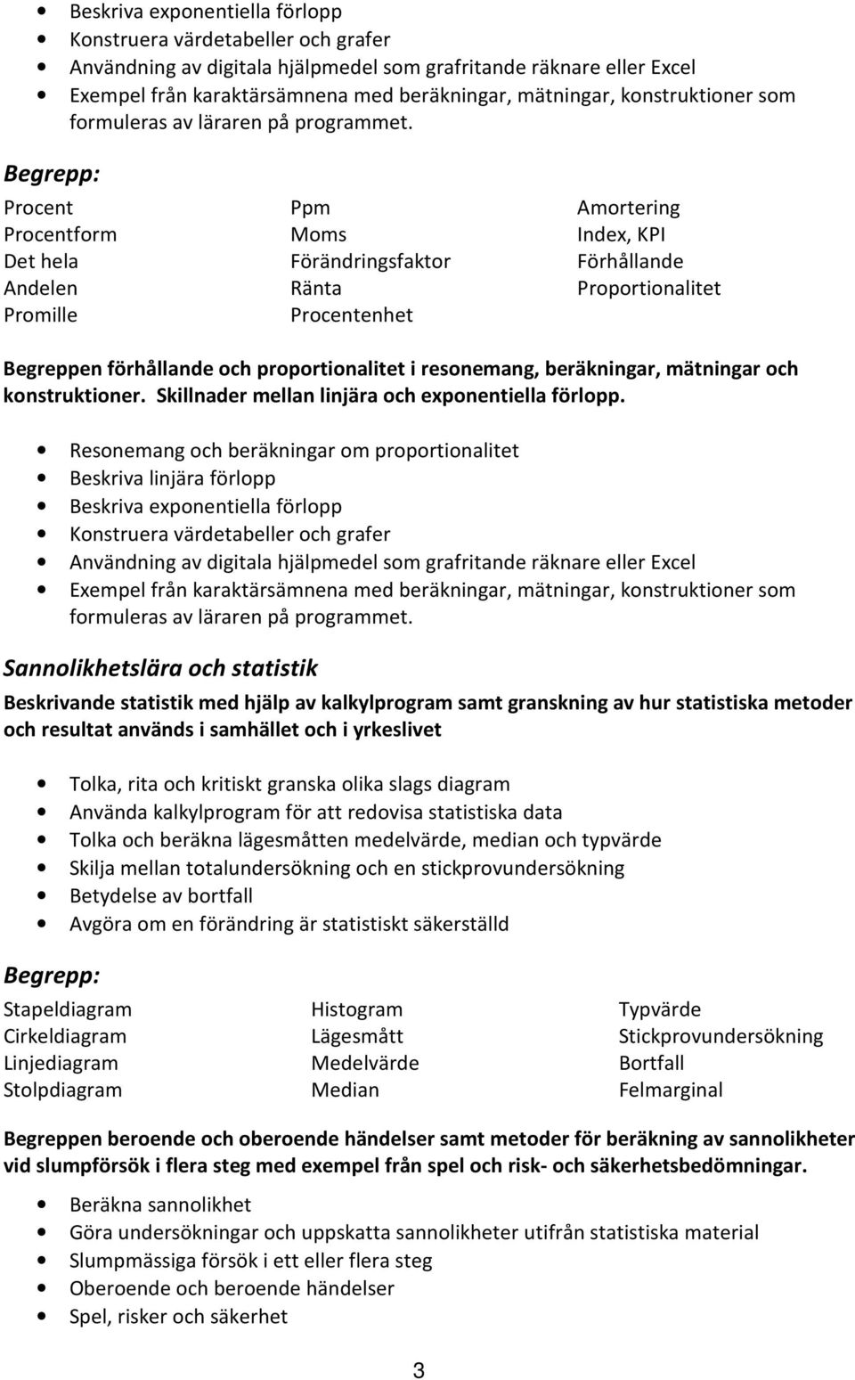 Begrepp: Procent Procentform Det hela Andelen Promille Ppm Moms Förändringsfaktor Ränta Procentenhet Amortering Index, KPI Förhållande Proportionalitet Begreppen förhållande och proportionalitet i