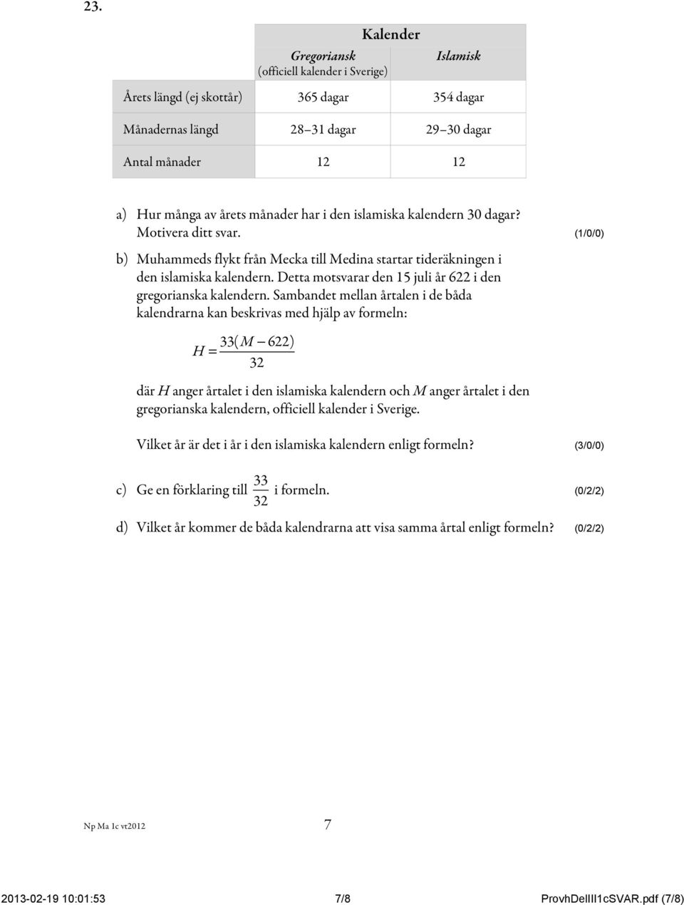 Detta motsvarar den 15 juli år 622 i den gregorianska kalendern. Sambandet mellan årtalen i de båda kalendrarna kan beskrivas med hjälp av formeln: H = 33(M!