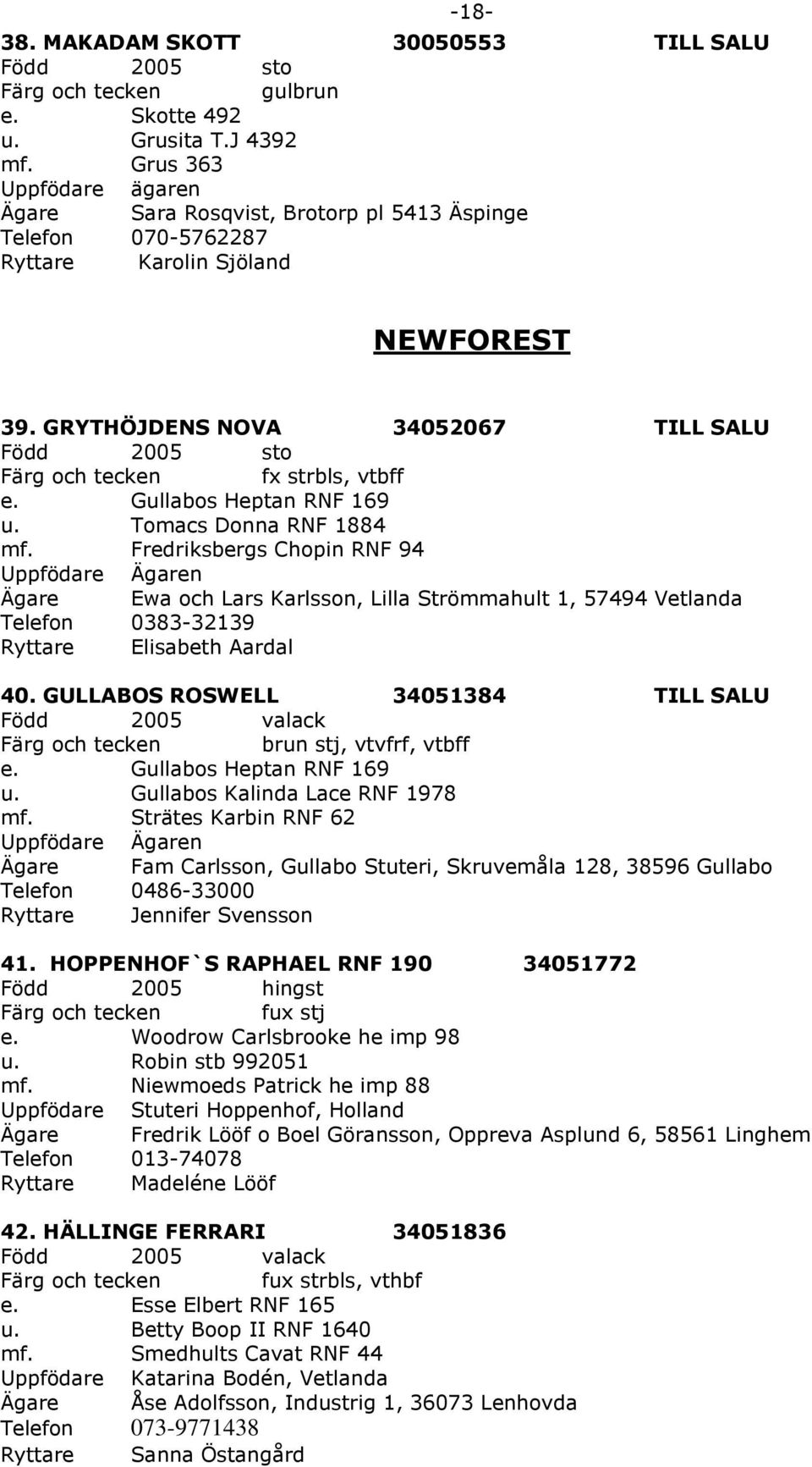 Fredriksbergs Chopin RNF 94 Ägare Ewa och Lars Karlsson, Lilla Strömmahult 1, 57494 Vetlanda Telefon 0383-32139 Ryttare Elisabeth Aardal 40.