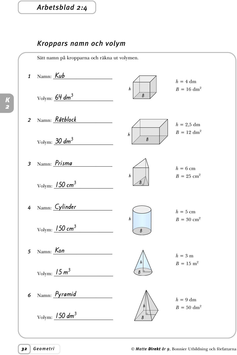 Prisma Namn: 0 cm Volm: h B h = cm B = cm Clinder Namn: 0 cm Volm: h B h = cm B = 0