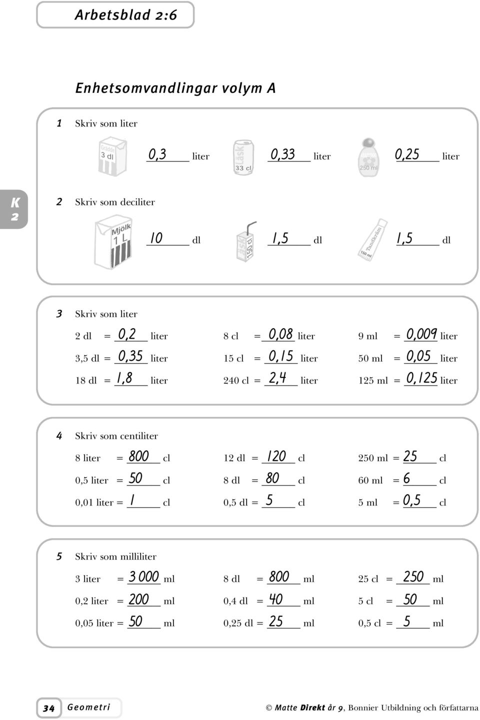 Skriv som centiliter 800 0 8 liter = cl dl = cl 0 ml = cl 0 80 0, liter = cl 8 dl = cl 0 ml = cl 0, 0,0 liter = cl 0, dl = cl ml = cl