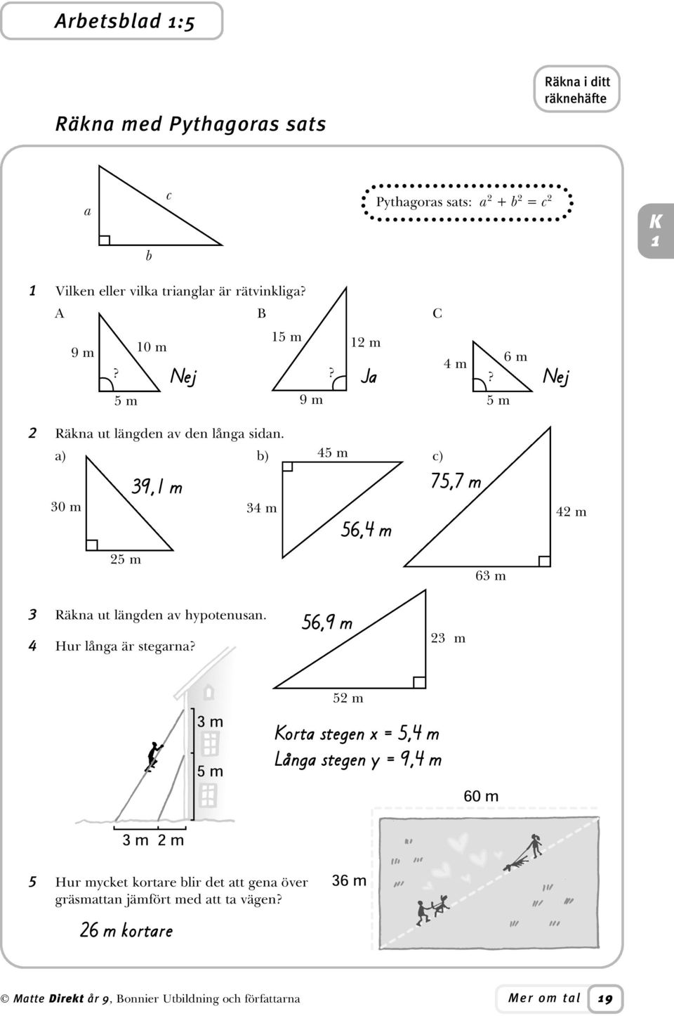 a) b) m c) 0 m 9, m 7,7 m m m, m m m Räkna ut längden av hpotenusan. Hur långa är stegarna?