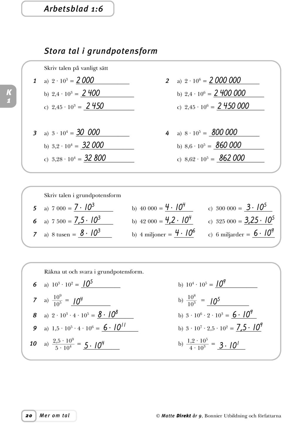 0,. 0,. 0 a) 7 00 = b) 000 = c) 000 = 8. 0. 0. 0 9 7 a) 8 tusen = b) miljoner = c) miljarder = Räkna ut och svara i grundpotensform.