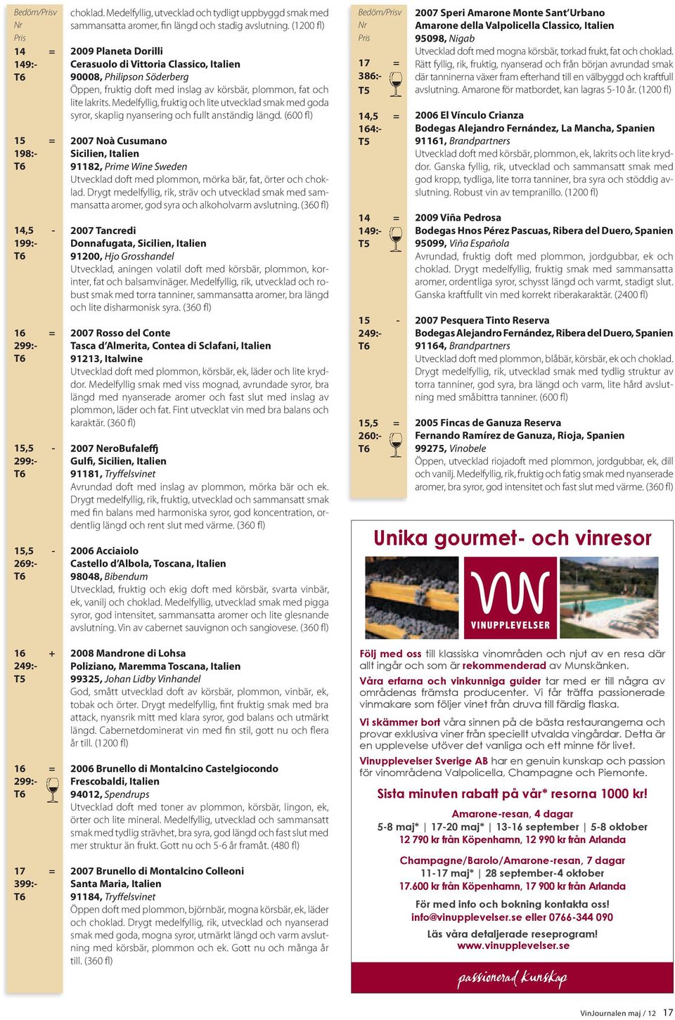 (1200 fl) 2009 Planeta Dorilli Cerasuolo di Vittoria Classico, Italien 90008, Philipson Söderberg Öppen, fruktig doft med inslag av körsbär, plommon, fat och lite lakrits.