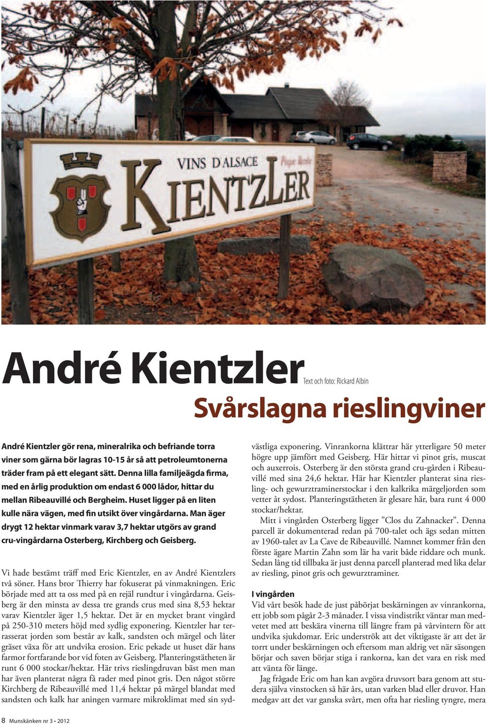 Huset ligger på en liten kulle nära vägen, med fin utsikt över vingårdarna. Man äger drygt 12 hektar vinmark varav 3,7 hektar utgörs av grand cru-vingårdarna Osterberg, Kirchberg och Geisberg.
