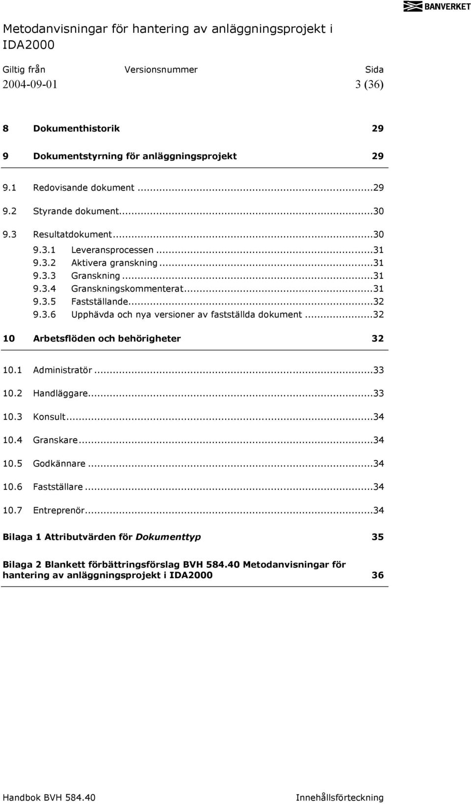 ..32 10 Arbetsflöden och behörigheter 32 10.1 Administratör...33 10.2 Handläggare...33 10.3 Konsult...34 10.4 Granskare...34 10.5 Godkännare...34 10.6 Fastställare...34 10.7 Entreprenör.