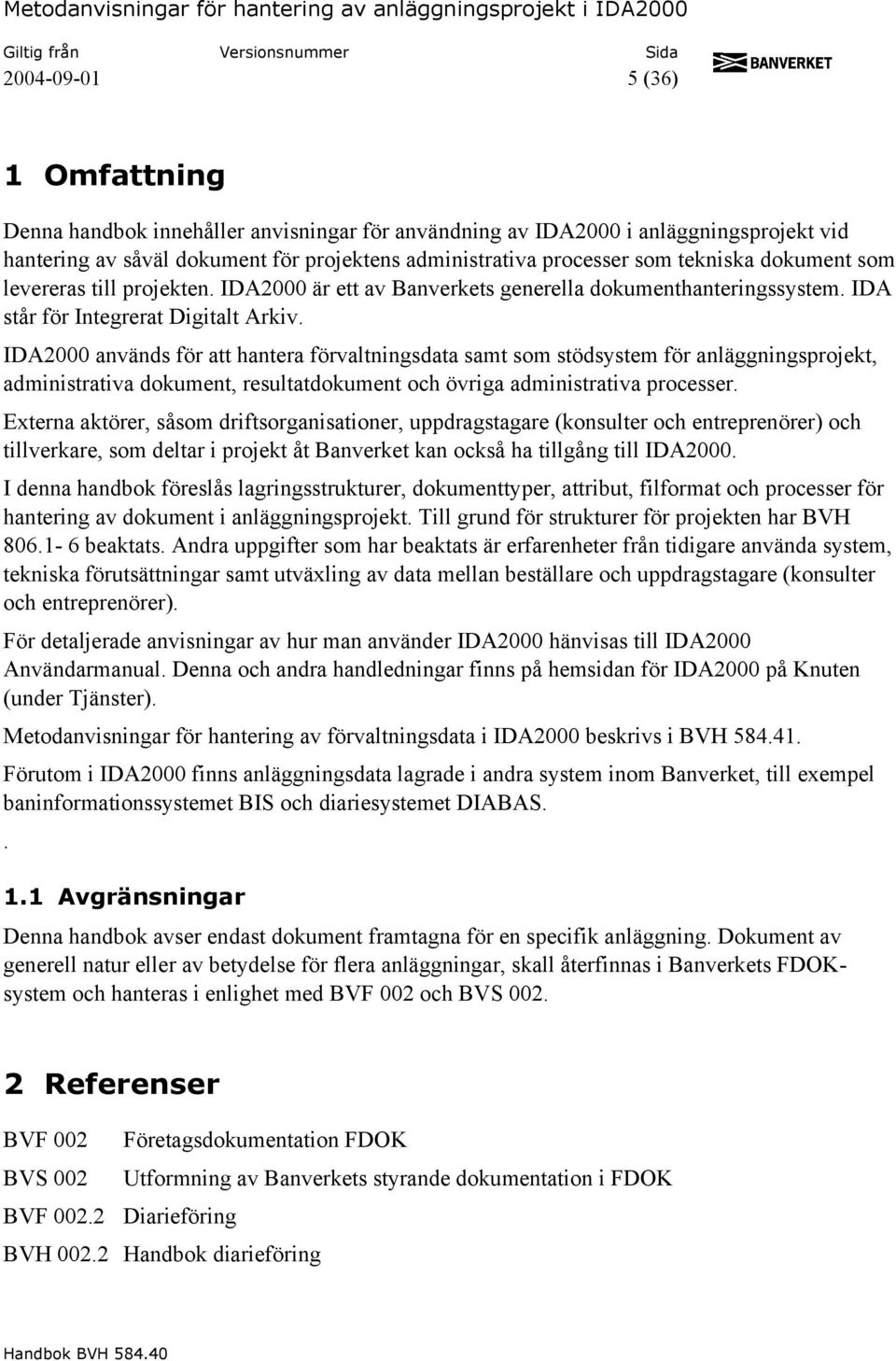 IDA2000 används för att hantera förvaltningsdata samt som stödsystem för anläggningsprojekt, administrativa dokument, resultatdokument och övriga administrativa processer.