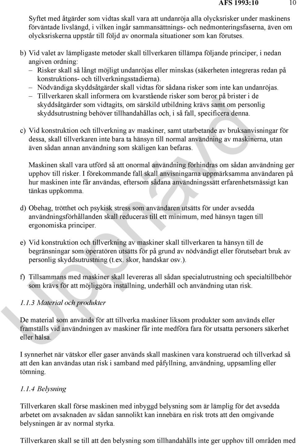 b) Vid valet av lämpligaste metoder skall tillverkaren tillämpa följande principer, i nedan angiven ordning: Risker skall så långt möjligt undanröjas eller minskas (säkerheten integreras redan på