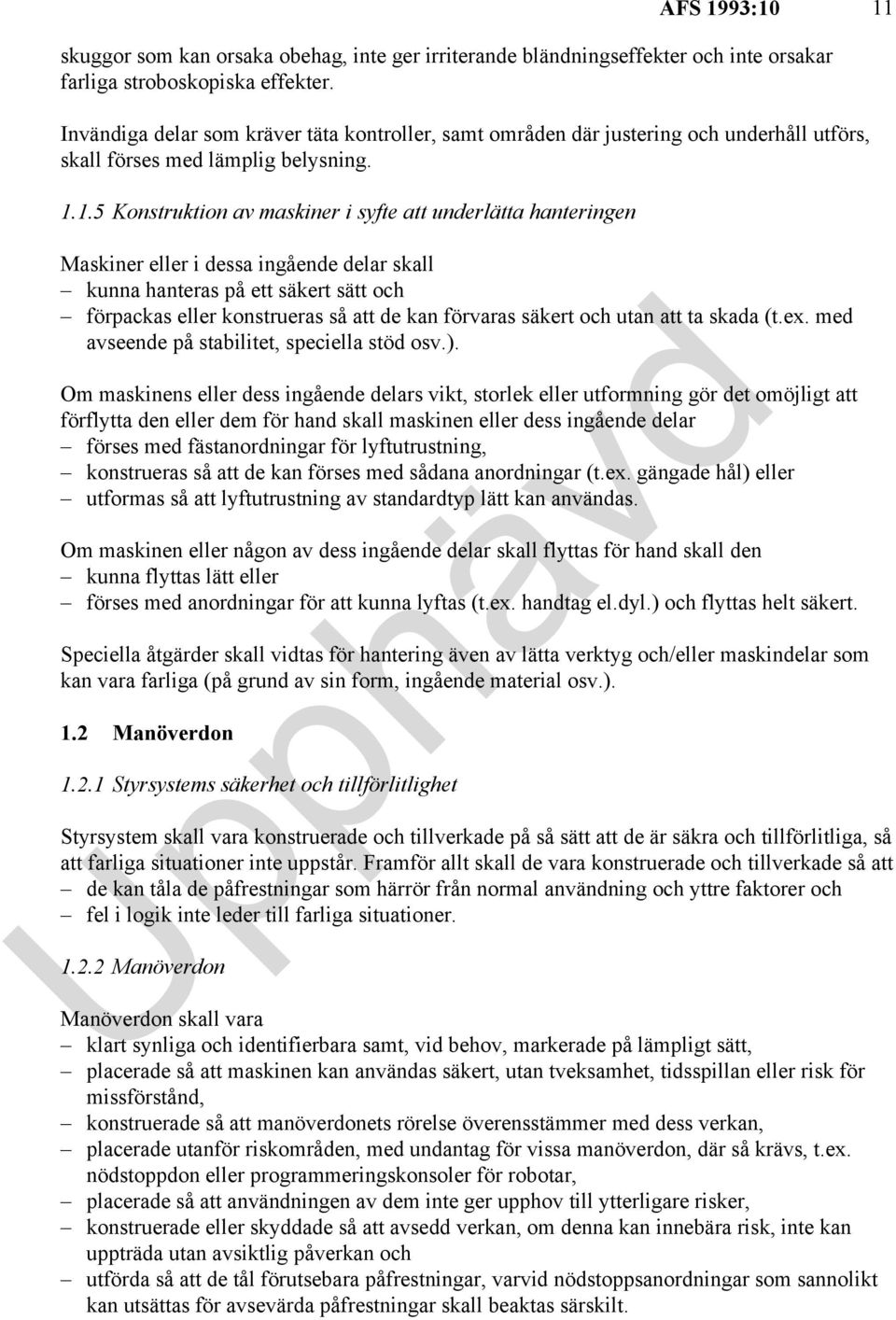 1.5 Konstruktion av maskiner i syfte att underlätta hanteringen Maskiner eller i dessa ingående delar skall kunna hanteras på ett säkert sätt och förpackas eller konstrueras så att de kan förvaras