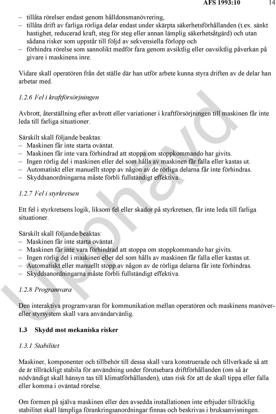 fara genom avsiktlig eller oavsiktlig påverkan på givare i maskinens inre. Vidare skall operatören från det ställe där han utför arbete kunna styra driften av de delar han arbetar med. 1.2.