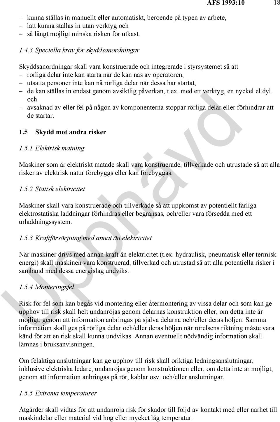 utsatta personer inte kan nå rörliga delar när dessa har startat, de kan ställas in endast genom avsiktlig påverkan, t.ex. med ett verktyg, en nyckel el.dyl.