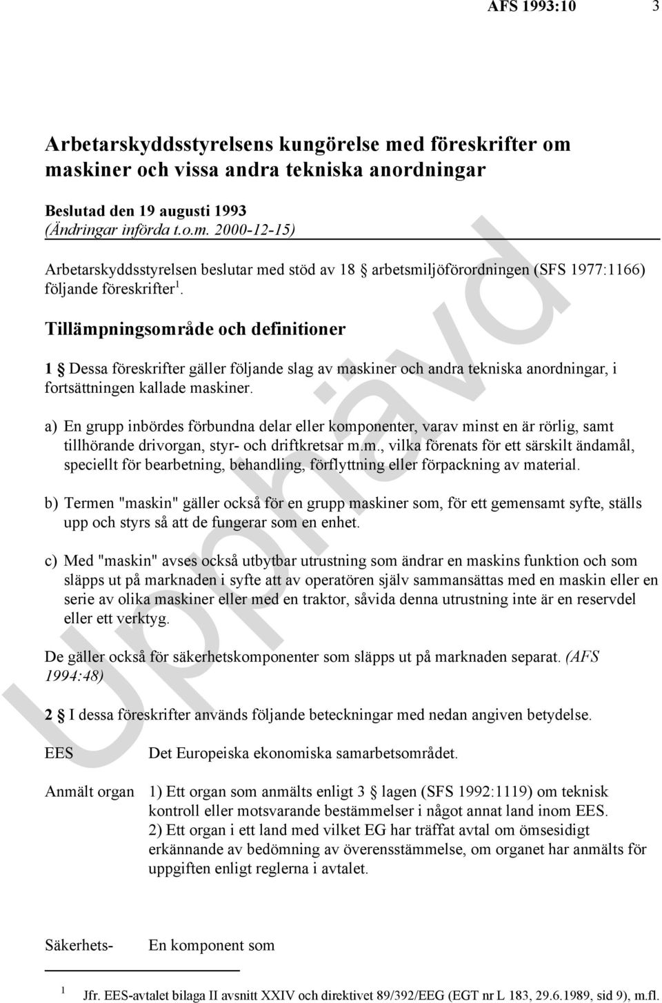 a) En grupp inbördes förbundna delar eller komponenter, varav minst en är rörlig, samt tillhörande drivorgan, styr- och driftkretsar m.m., vilka förenats för ett särskilt ändamål, speciellt för bearbetning, behandling, förflyttning eller förpackning av material.