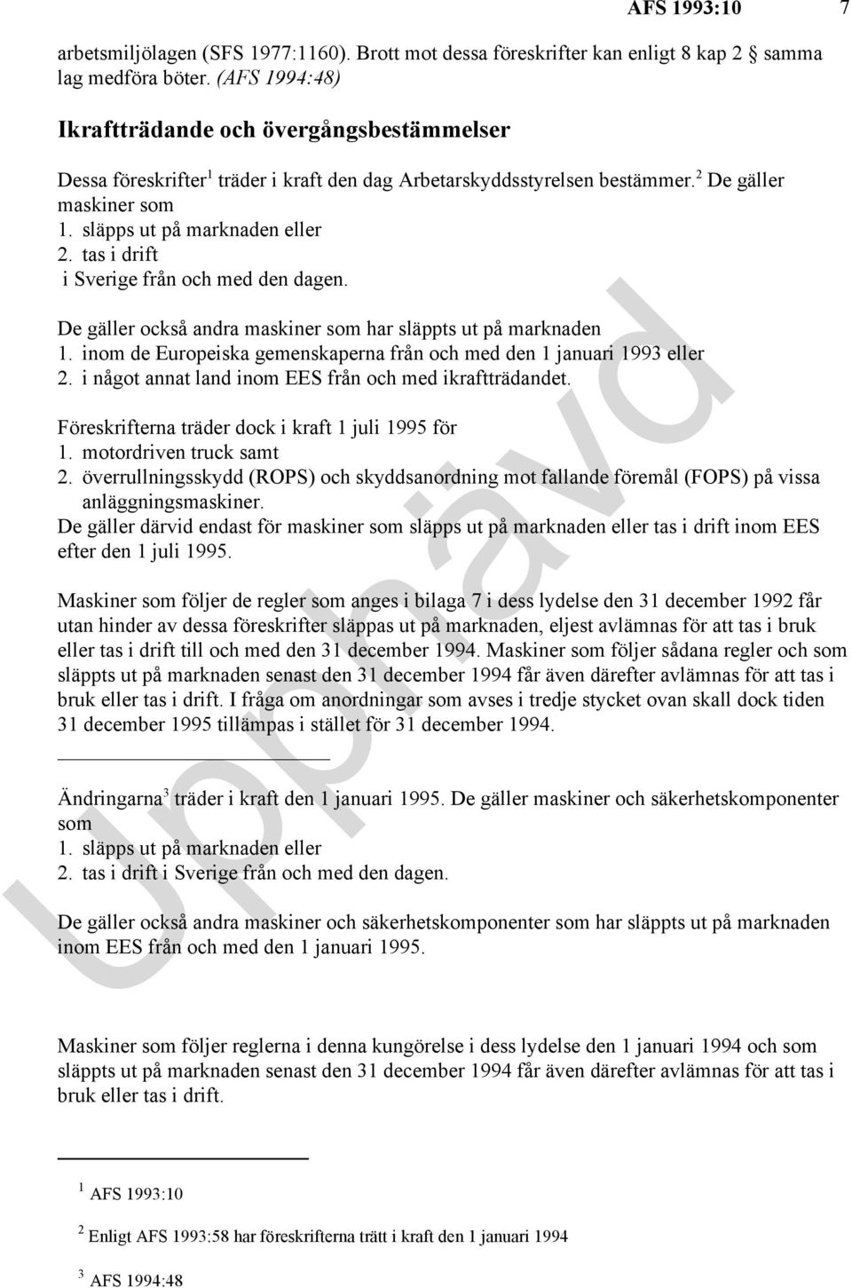 tas i drift i Sverige från och med den dagen. De gäller också andra maskiner som har släppts ut på marknaden 1. inom de Europeiska gemenskaperna från och med den 1 januari 1993 eller 2.