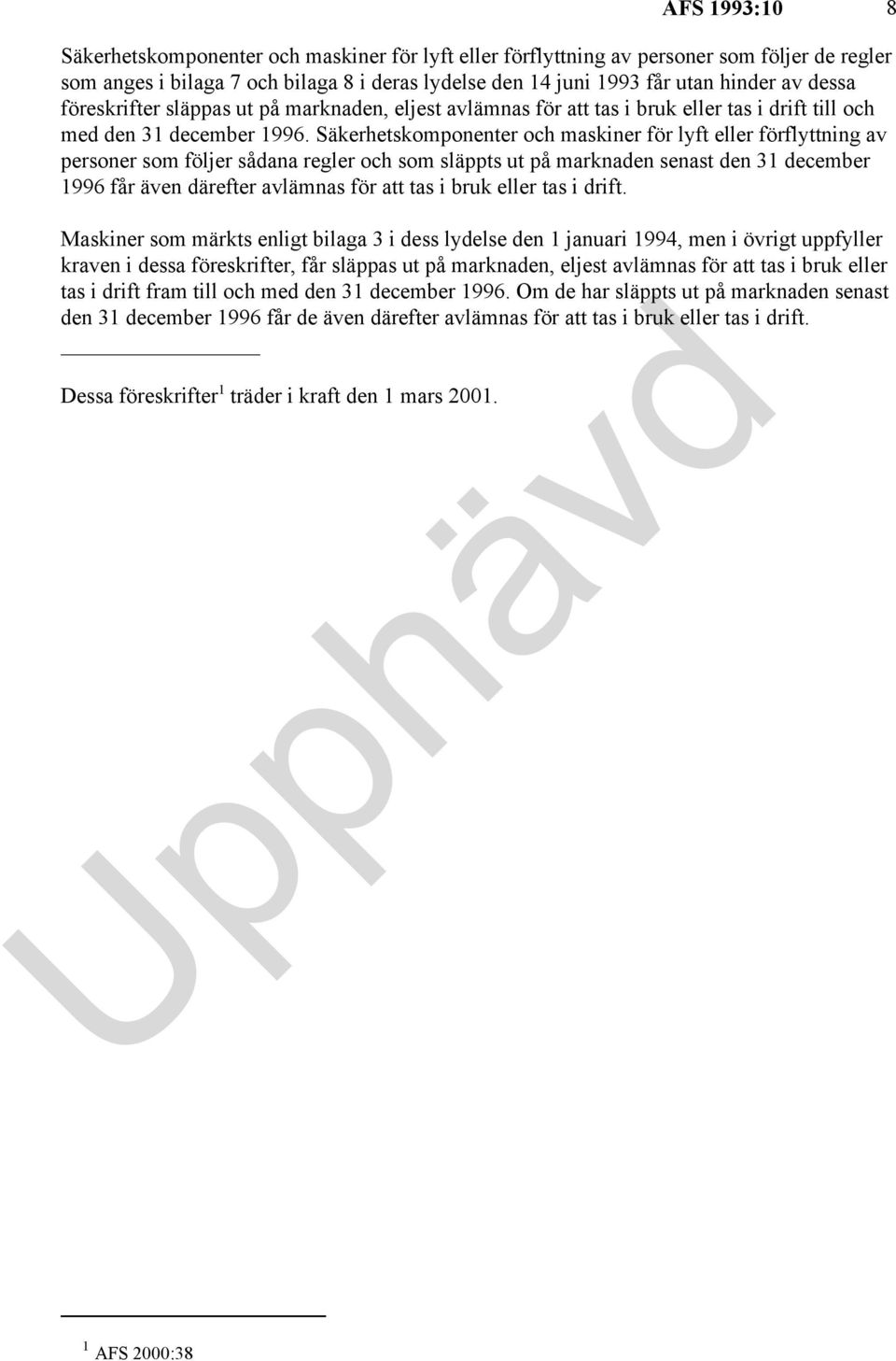 Säkerhetskomponenter och maskiner för lyft eller förflyttning av personer som följer sådana regler och som släppts ut på marknaden senast den 31 december 1996 får även därefter avlämnas för att tas i