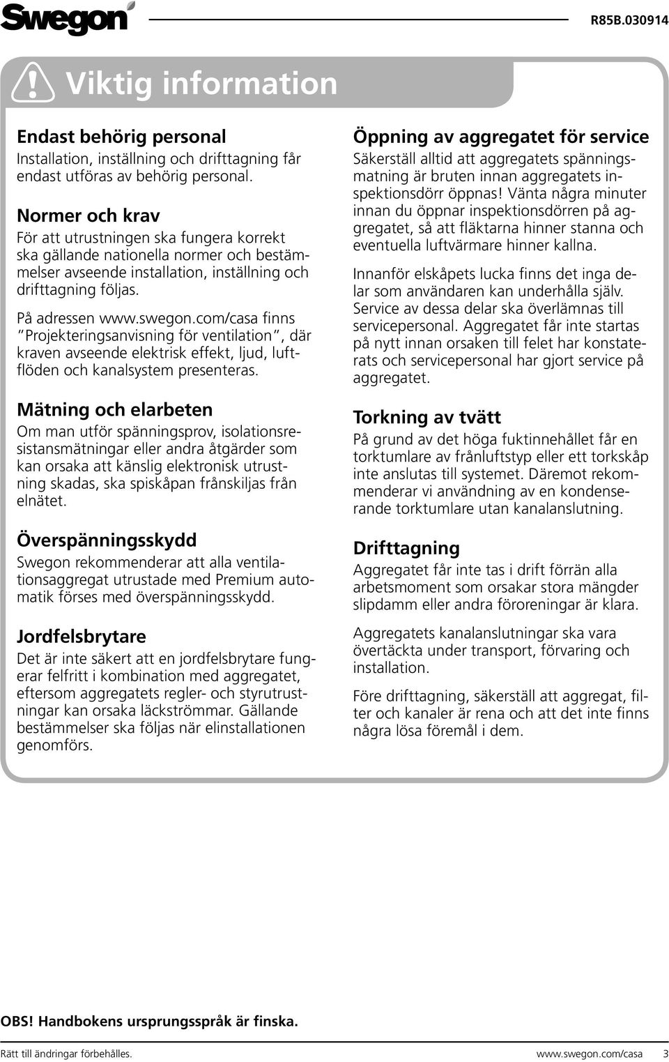 com/casa finns Projekteringsanvisning för ventilation, där kraven avseende elektrisk effekt, ljud, luftflöden och kanalsystem presenteras.