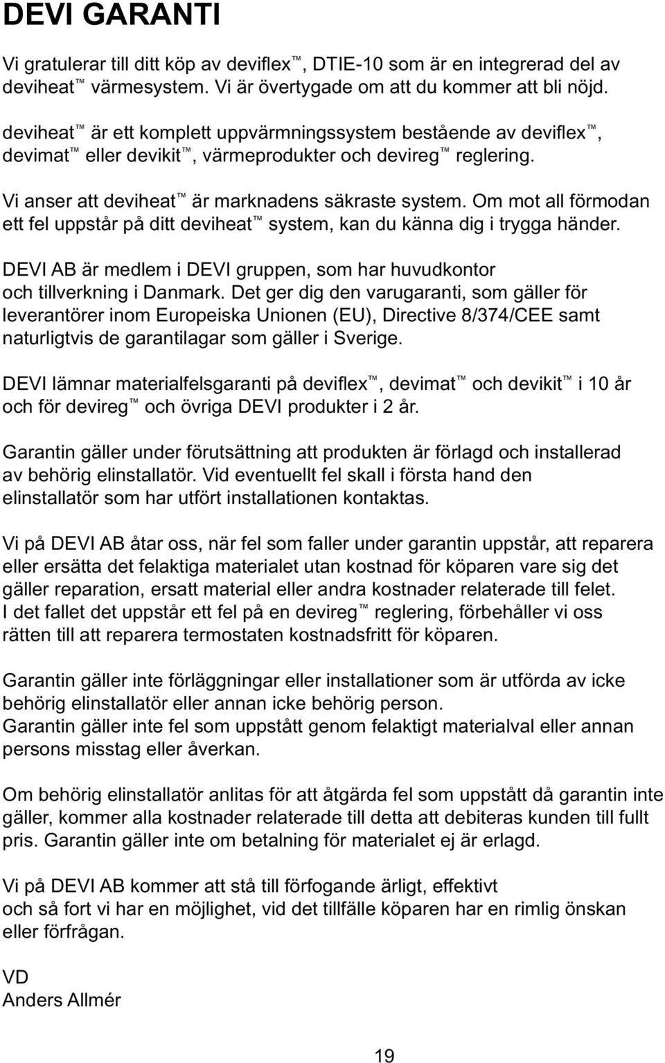 Om mot all förmodan ett fel uppstår på ditt deviheat system, kan du känna dig i trygga händer. DEVI AB är medlem i DEVI gruppen, som har huvudkontor och tillverkning i Danmark.