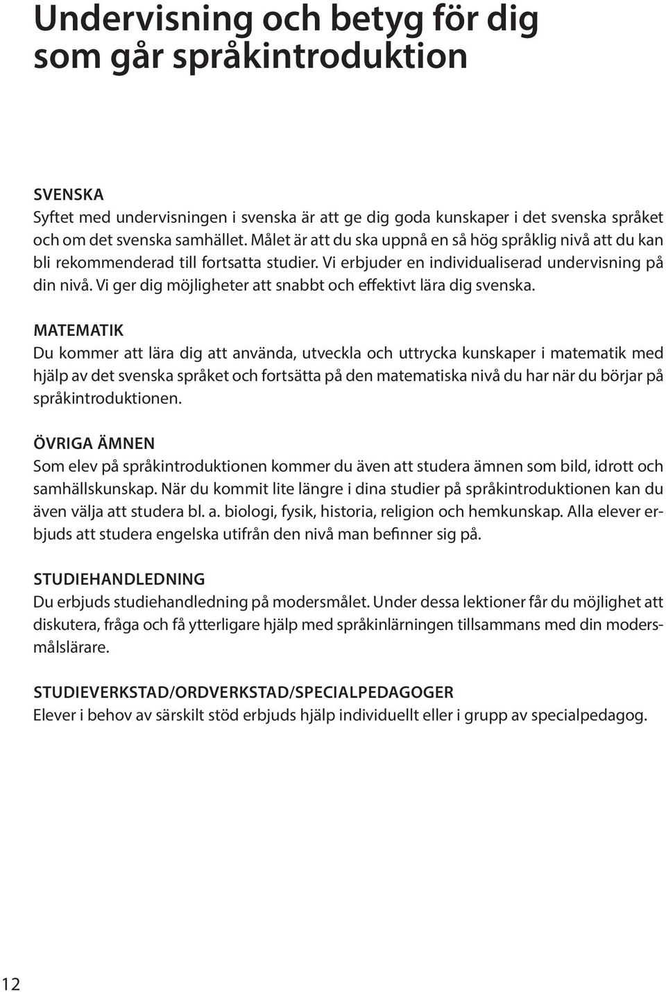 Vi ger dig möjligheter att snabbt och effektivt lära dig svenska.