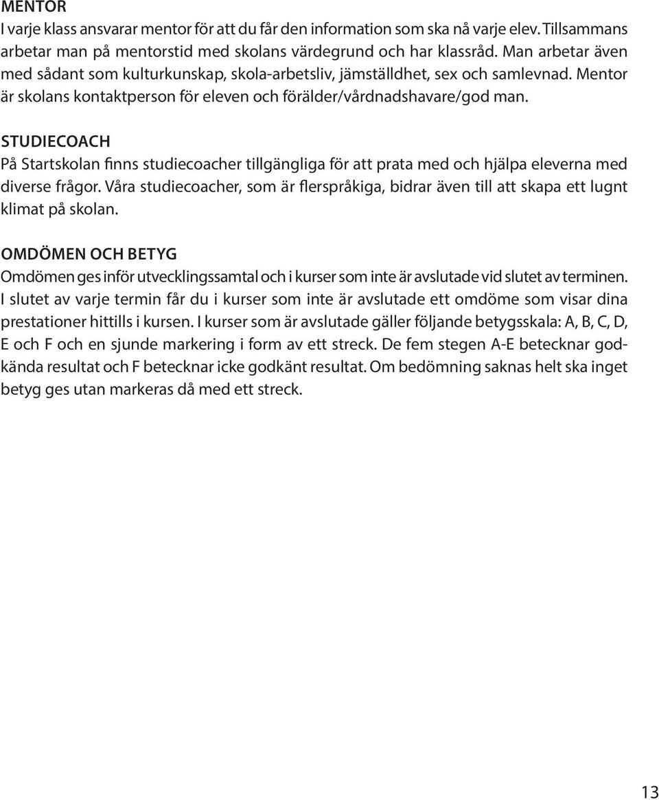STUDIECOACH På Startskolan finns studiecoacher tillgängliga för att prata med och hjälpa eleverna med diverse frågor.