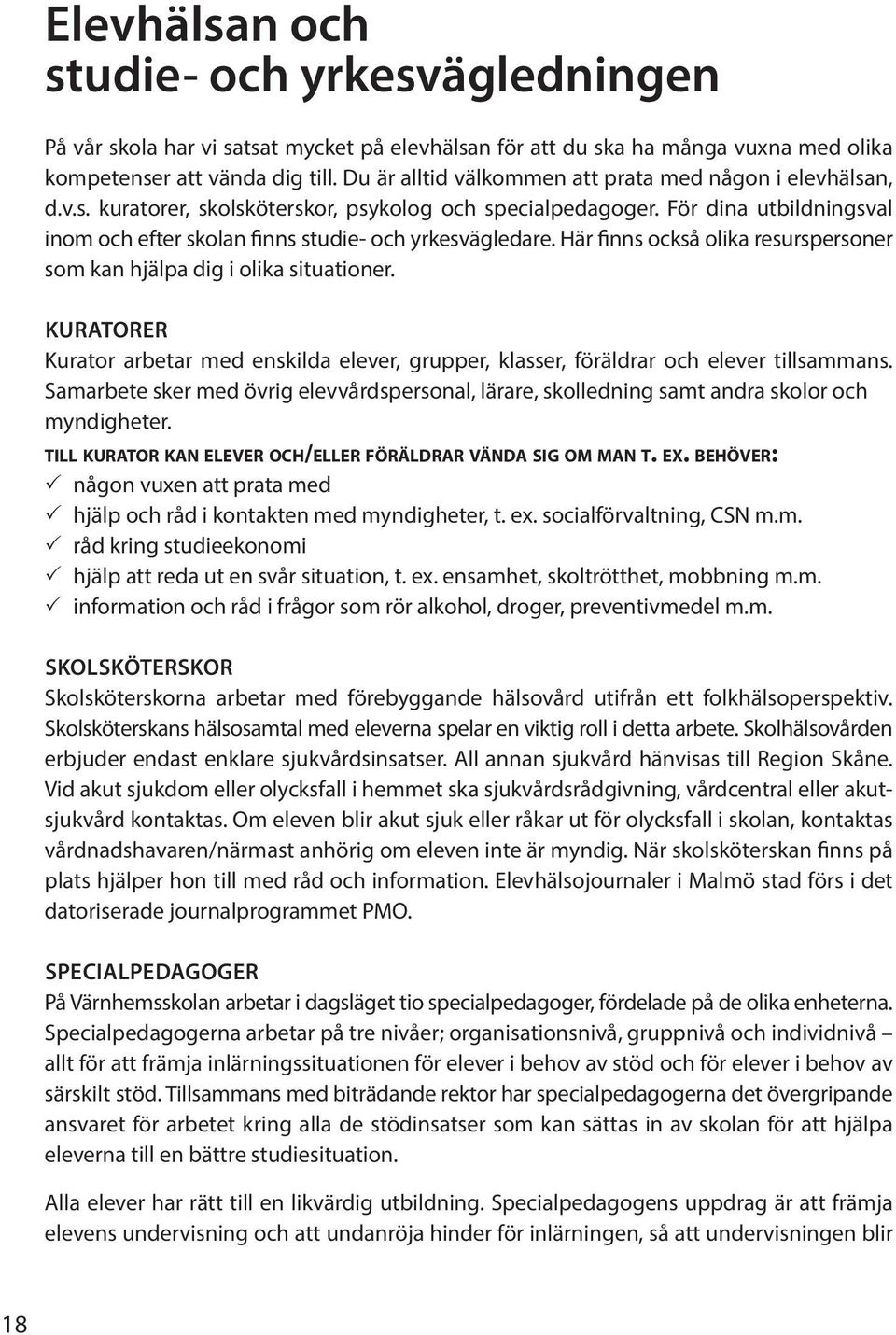För dina utbildningsval inom och efter skolan finns studie- och yrkesvägledare. Här finns också olika resurspersoner som kan hjälpa dig i olika situationer.