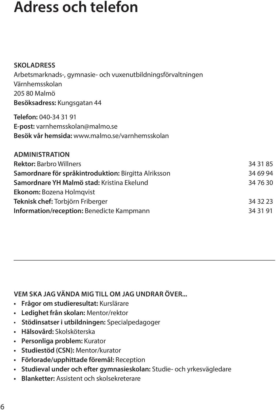 se/varnhemsskolan ADMINISTRATION Rektor: Barbro Willners 34 31 85 Samordnare för språkintroduktion: Birgitta Alriksson 34 69 94 Samordnare YH Malmö stad: Kristina Ekelund 34 76 30 Ekonom: Bozena