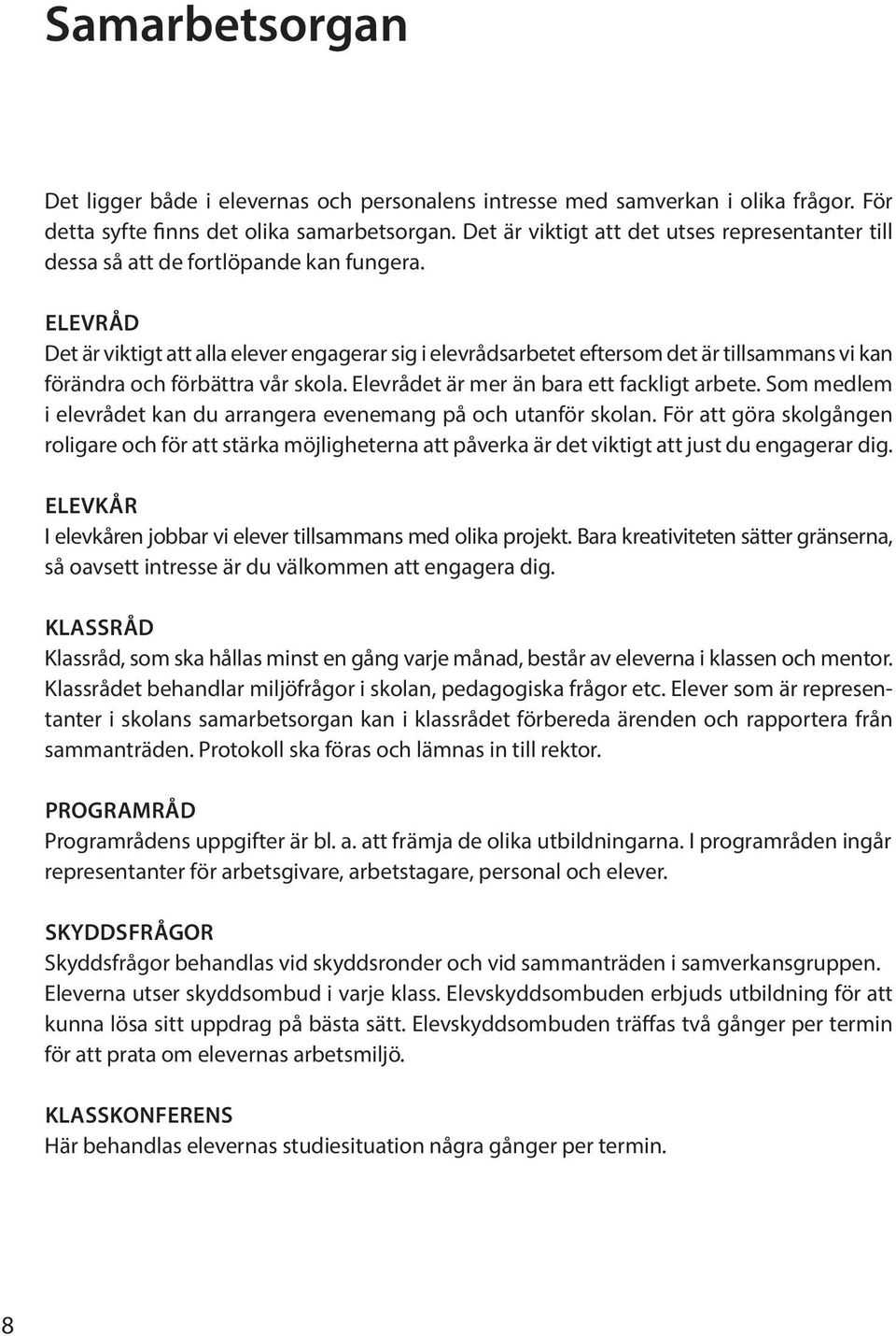 ELEVRÅD Det är viktigt att alla elever engagerar sig i elevrådsarbetet eftersom det är tillsammans vi kan förändra och förbättra vår skola. Elevrådet är mer än bara ett fackligt arbete.