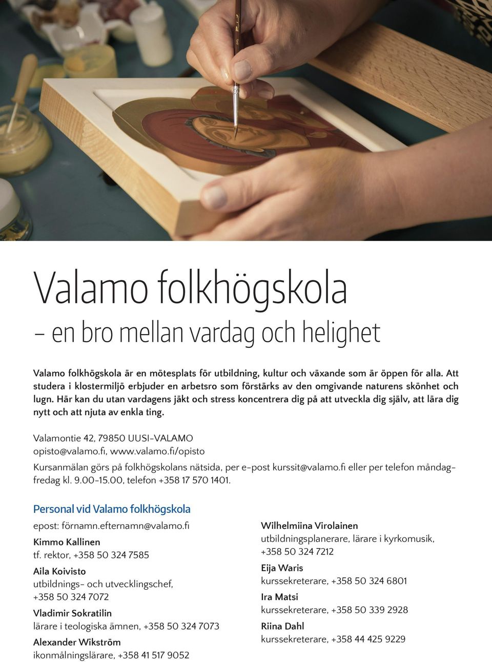 Här kan du utan vardagens jäkt och stress koncentrera dig på att utveckla dig själv, att lära dig nytt och att njuta av enkla ting. Valamontie 42, 79850 UUSI-VALAMO opisto@valamo.