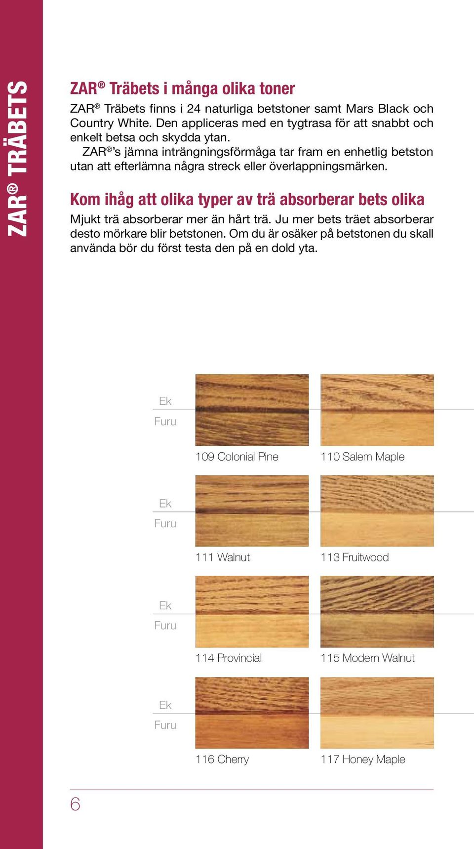 ZAR s jämna inträngningsförmåga tar fram en enhetlig betston utan att efterlämna några streck eller överlappningsmärken.