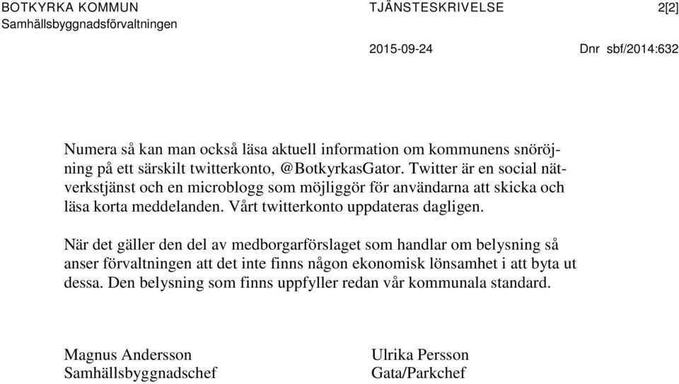 Twitter är en social nätverkstjänst och en microblogg som möjliggör för användarna att skicka och läsa korta meddelanden. Vårt twitterkonto uppdateras dagligen.