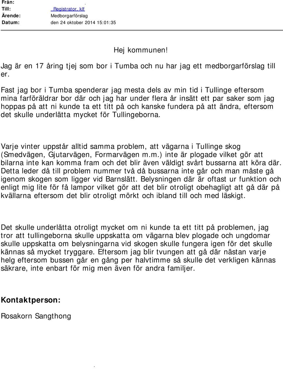 och kanske fundera på att ändra, eftersom det skulle underlätta mycket för Tullingeborna. Varje vinter uppstår alltid samma problem, att vägarna i Tullinge skog (Smedvägen, Gjutarvägen, Formarvägen m.