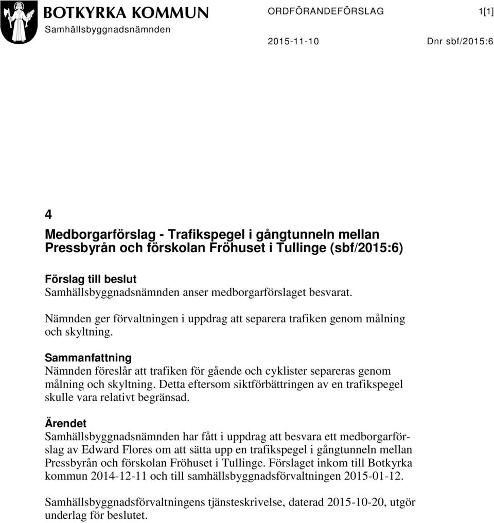 Sammanfattning Nämnden föreslår att trafiken för gående och cyklister separeras genom målning och skyltning. Detta eftersom siktförbättringen av en trafikspegel skulle vara relativt begränsad.