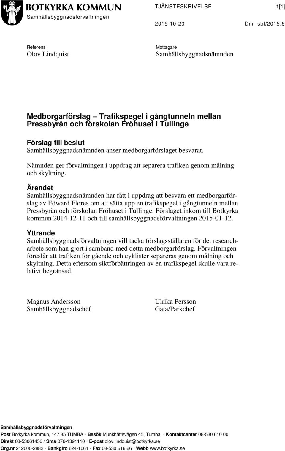 Ärendet Samhällsbyggnadsnämnden har fått i uppdrag att besvara ett medborgarförslag av Edward Flores om att sätta upp en trafikspegel i gångtunneln mellan Pressbyrån och förskolan Fröhuset i Tullinge.