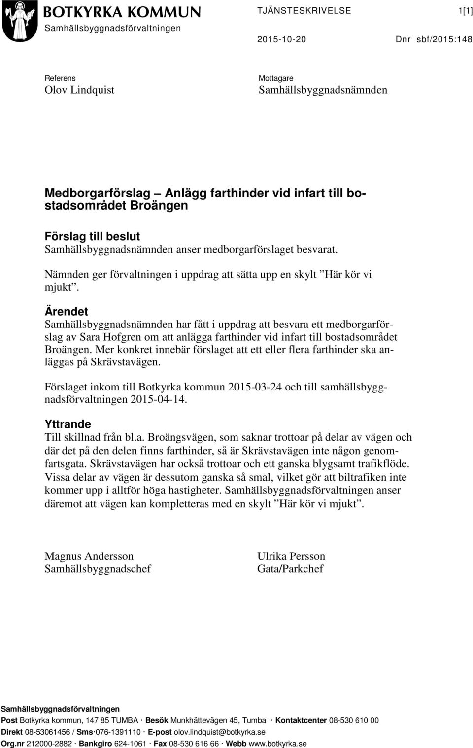 Ärendet Samhällsbyggnadsnämnden har fått i uppdrag att besvara ett medborgarförslag av Sara Hofgren om att anlägga farthinder vid infart till bostadsområdet Broängen.