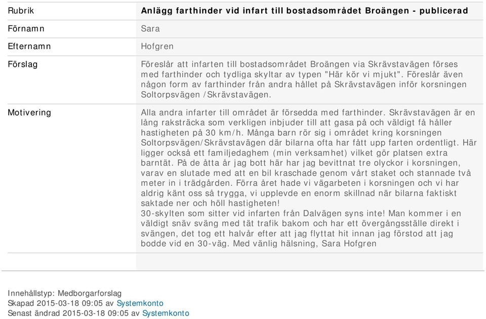 Alla andra infarter till området är försedda med farthinder. Skrävstavägen är en lång raksträcka som verkligen inbjuder till att gasa på och väldigt få håller hastigheten på 30 km/h.