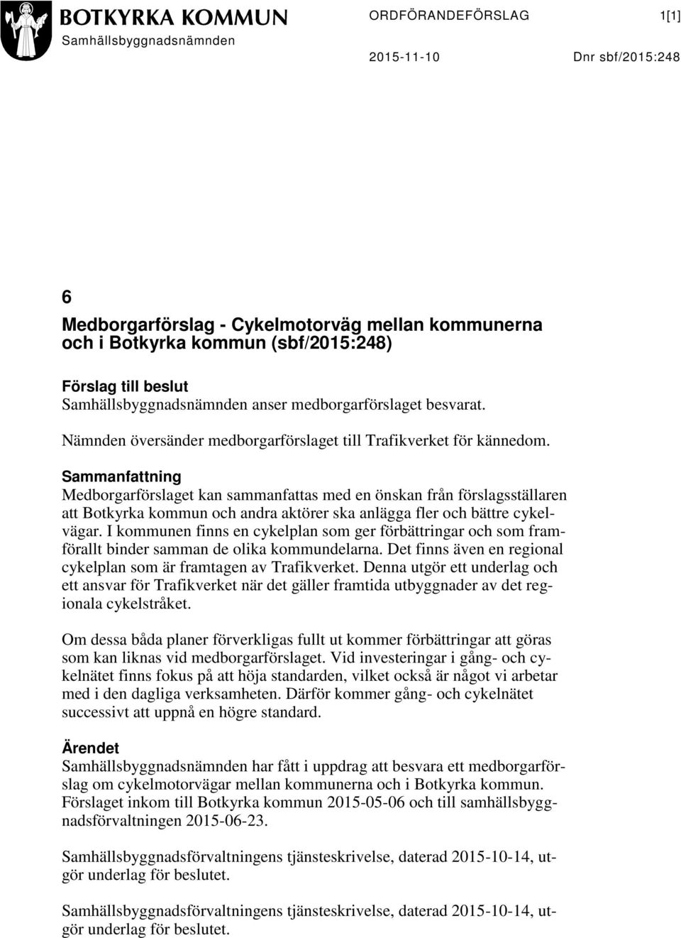 Sammanfattning Medborgarförslaget kan sammanfattas med en önskan från förslagsställaren att Botkyrka kommun och andra aktörer ska anlägga fler och bättre cykelvägar.