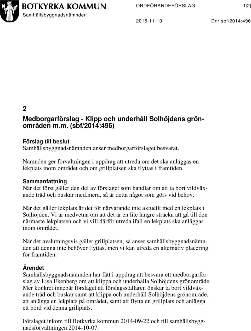 Sammanfattning När det först gäller den del av förslaget som handlar om att ta bort vildväxande träd och buskar med.mera, så är detta något som görs vid behov.