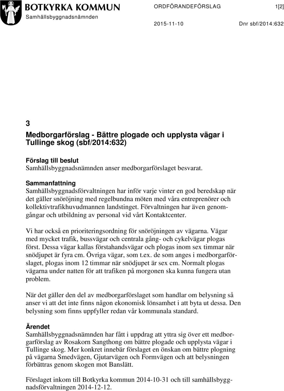 Sammanfattning Samhällsbyggnadsförvaltningen har inför varje vinter en god beredskap när det gäller snöröjning med regelbundna möten med våra entreprenörer och kollektivtrafikhuvudmannen landstinget.