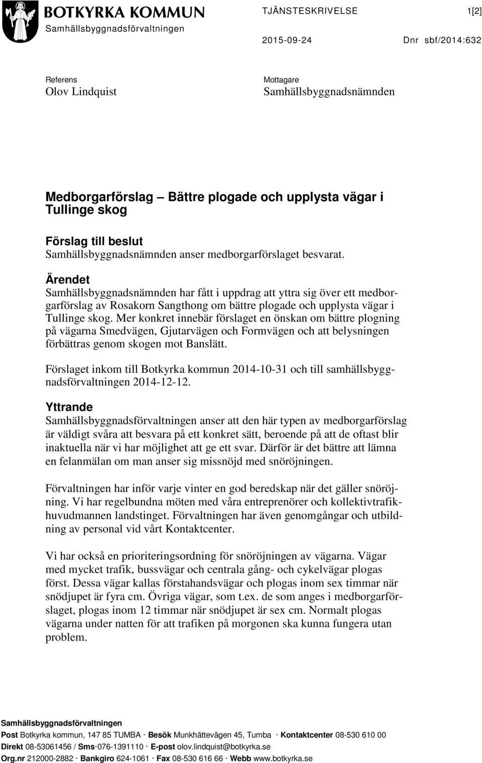 Ärendet Samhällsbyggnadsnämnden har fått i uppdrag att yttra sig över ett medborgarförslag av Rosakorn Sangthong om bättre plogade och upplysta vägar i Tullinge skog.