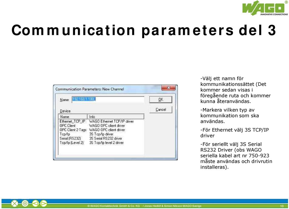 -För Ethernet välj 3S TCP/IP driver -För seriellt välj 3S Serial RS232 Driver (obs WAGO seriella kabel art nr