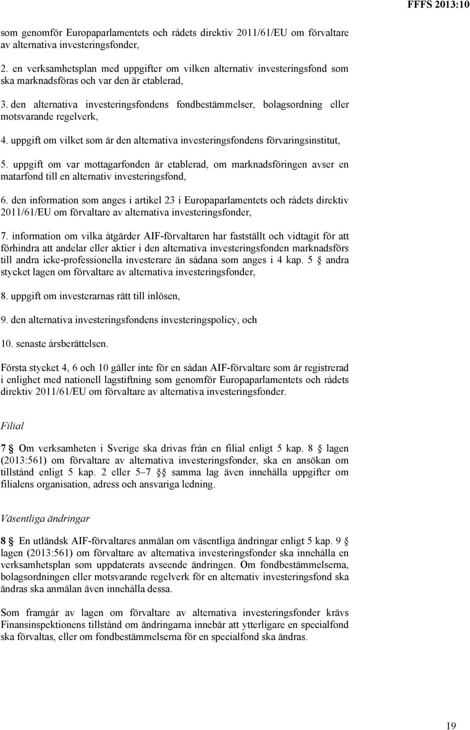 den alternativa investeringsfondens fondbestämmelser, bolagsordning eller motsvarande regelverk, 4. uppgift om vilket som är den alternativa investeringsfondens förvaringsinstitut, 5.