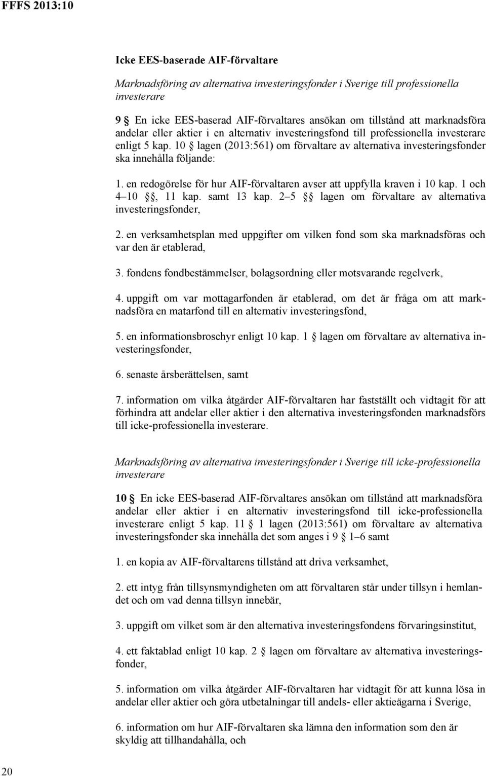 en redogörelse för hur AIF-förvaltaren avser att uppfylla kraven i 10 kap. 1 och 4 10, 11 kap. samt 13 kap. 2 5 lagen om förvaltare av alternativa investeringsfonder, 2.