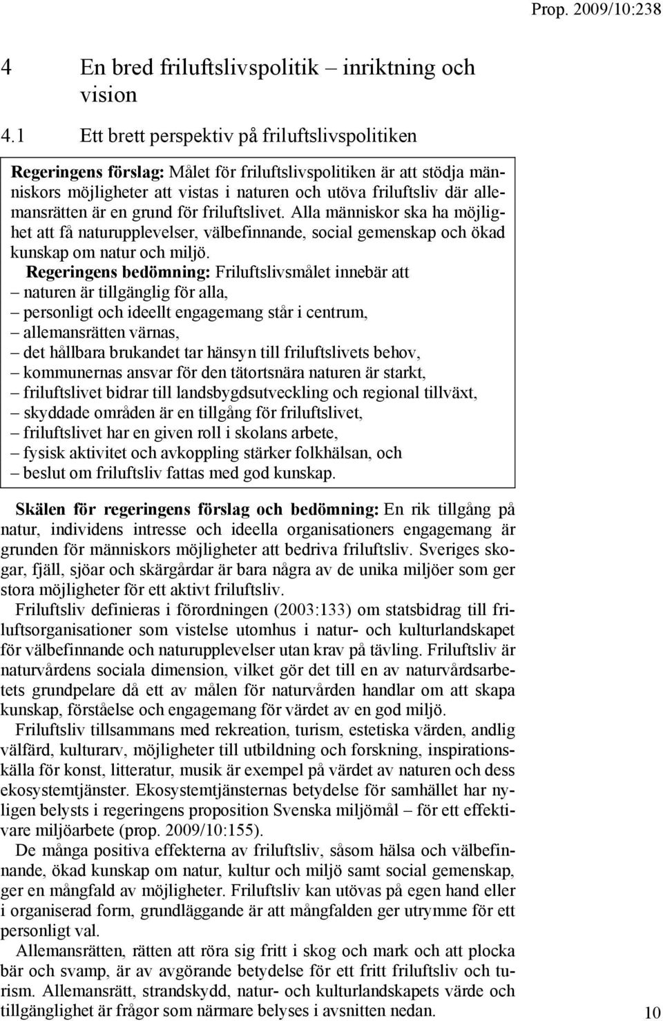 är en grund för friluftslivet. Alla människor ska ha möjlighet att få naturupplevelser, välbefinnande, social gemenskap och ökad kunskap om natur och miljö.