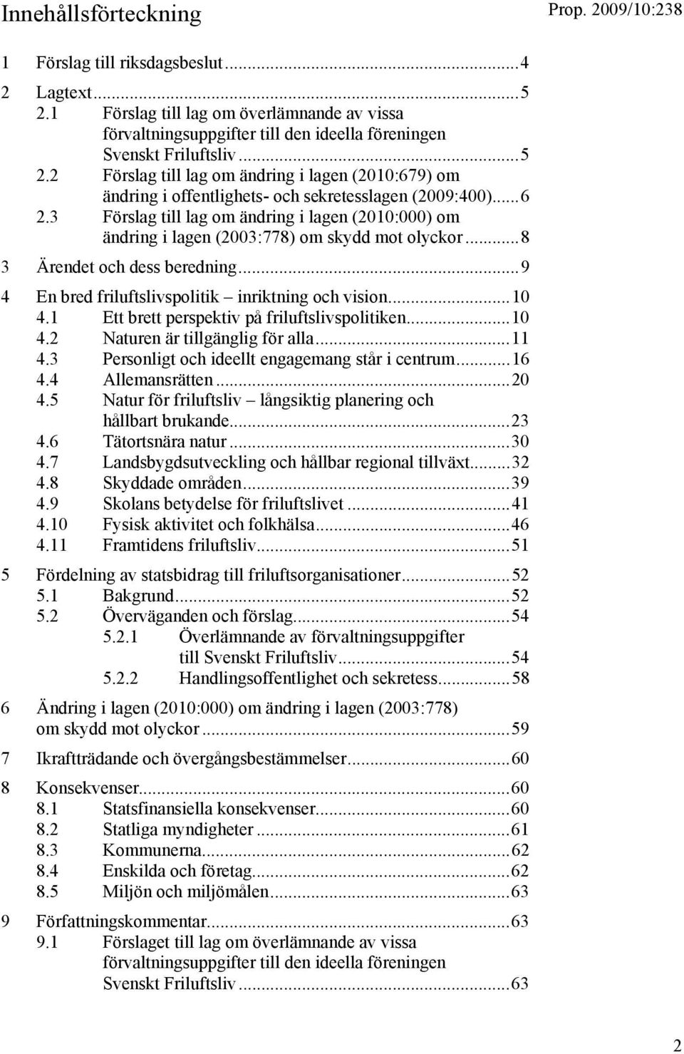 1 Ett brett perspektiv på friluftslivspolitiken...10 4.2 Naturen är tillgänglig för alla...11 4.3 Personligt och ideellt engagemang står i centrum...16 4.4 Allemansrätten...20 4.