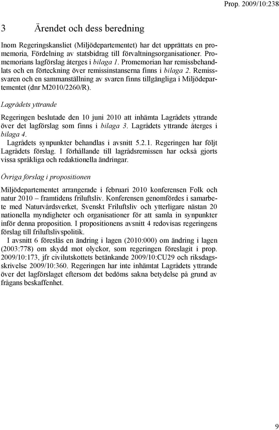 Remisssvaren och en sammanställning av svaren finns tillgängliga i Miljödepartementet (dnr M2010/2260/R).