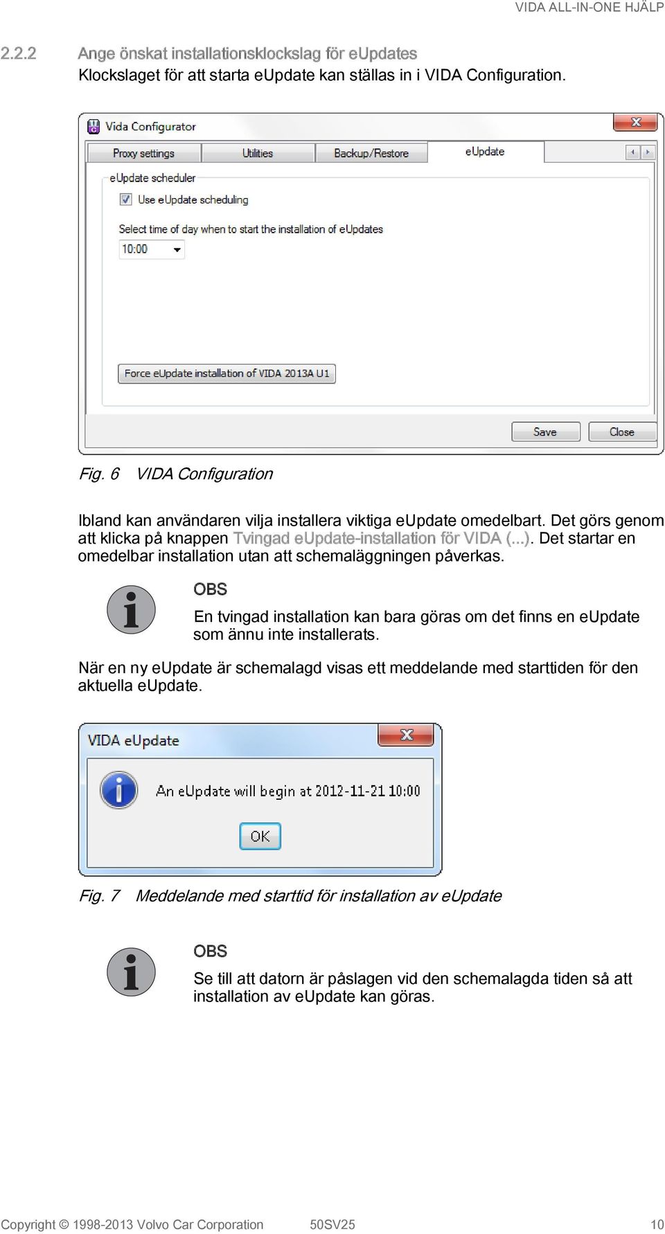 Det startar en omedelbar installation utan att schemaläggningen påverkas. En tvingad installation kan bara göras om det finns en eupdate som ännu inte installerats.