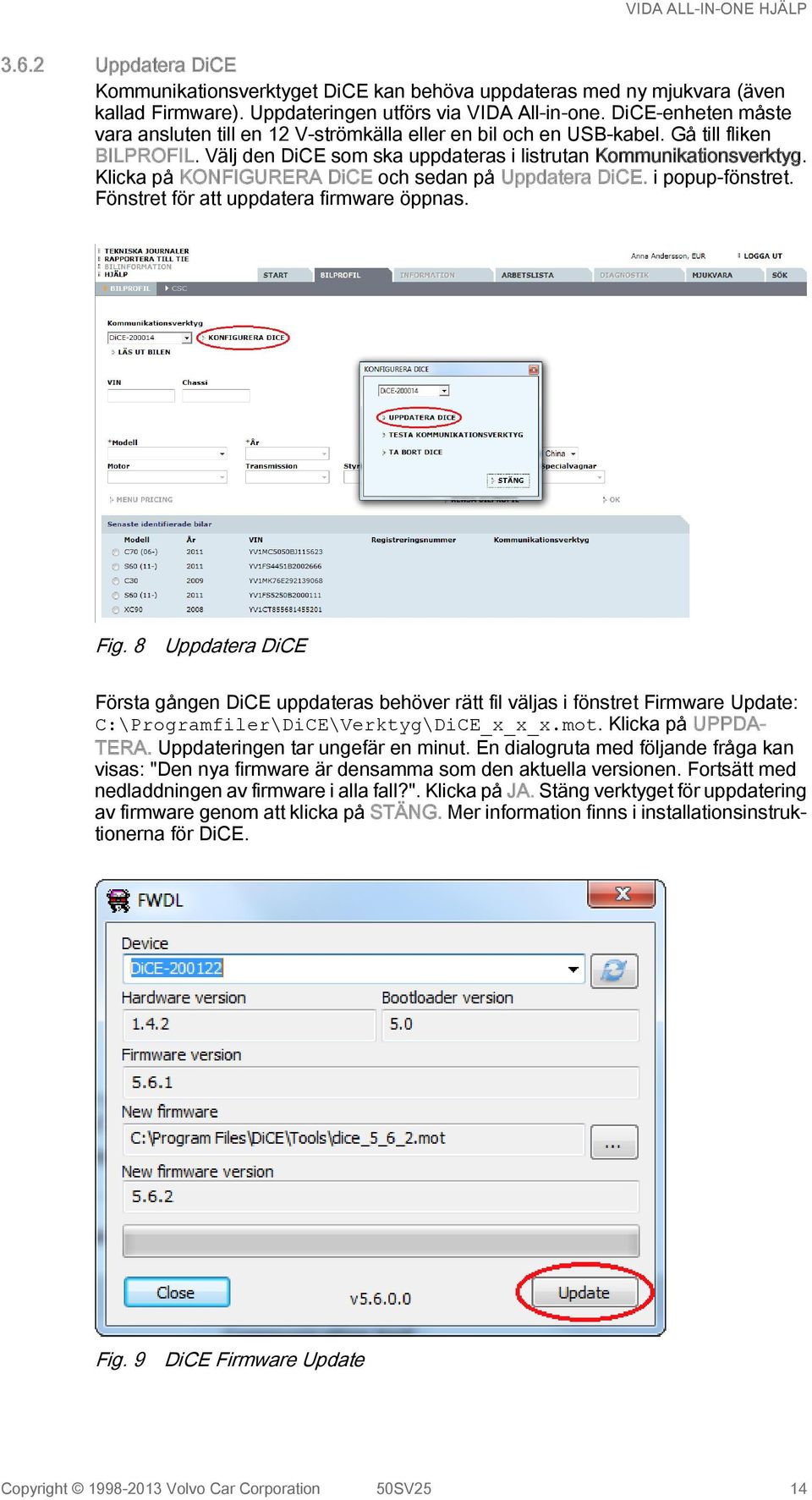 Klicka på KONFIGURERA DiCE och sedan på Uppdatera DiCE. i popup-fönstret. Fönstret för att uppdatera firmware öppnas. Fig.