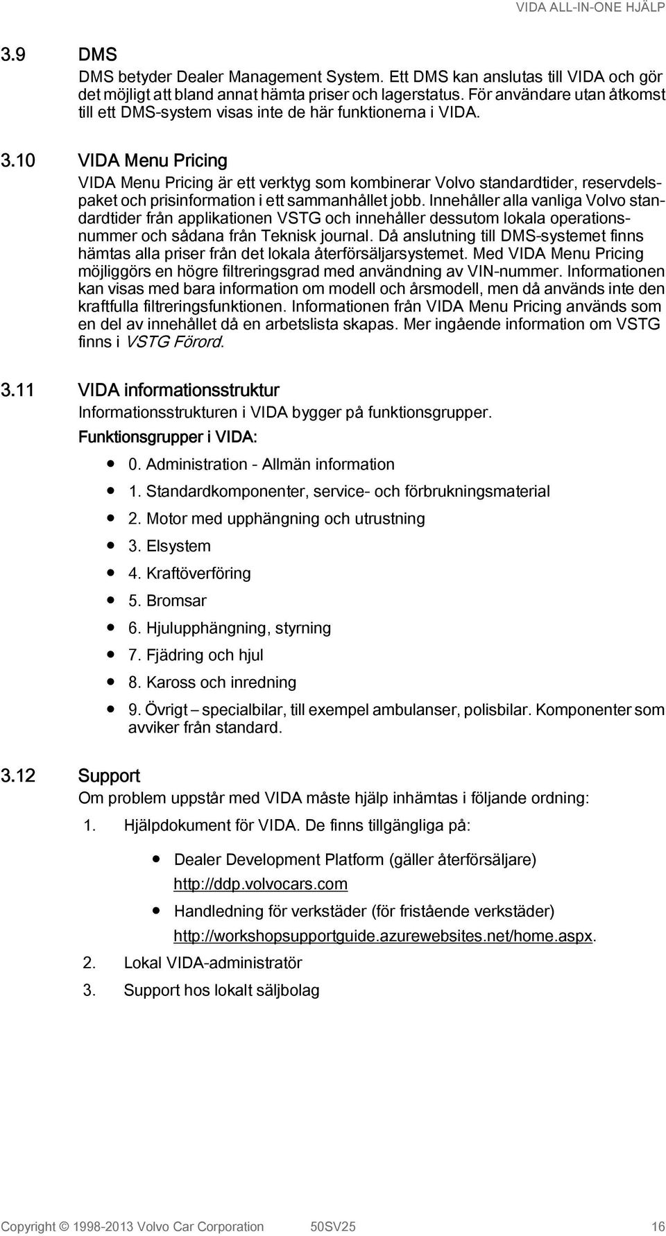 10 VIDA Menu Pricing VIDA Menu Pricing är ett verktyg som kombinerar Volvo standardtider, reservdelspaket och prisinformation i ett sammanhållet jobb.