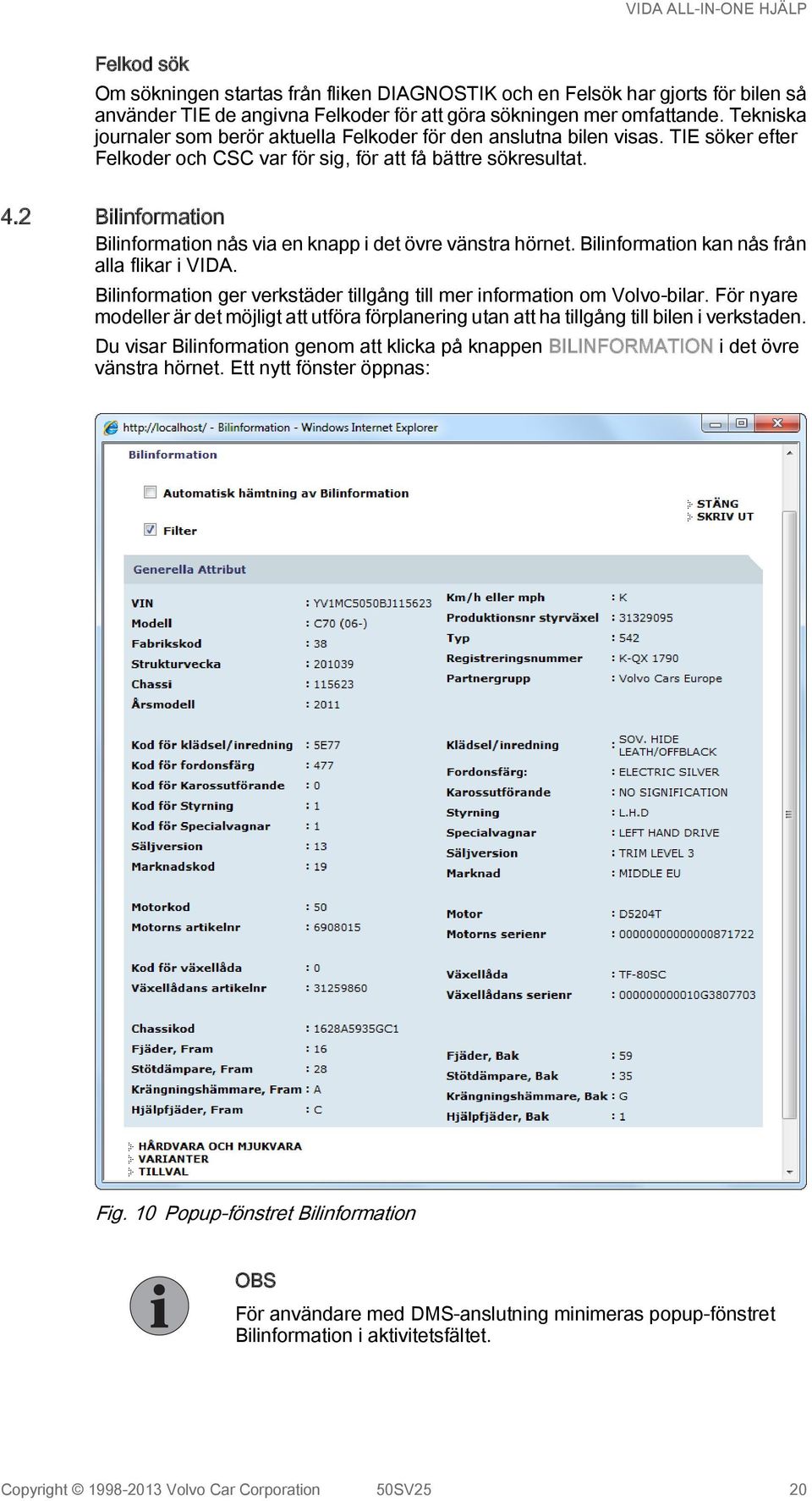 2 Bilinformation Bilinformation nås via en knapp i det övre vänstra hörnet. Bilinformation kan nås från alla flikar i VIDA. Bilinformation ger verkstäder tillgång till mer information om Volvo-bilar.